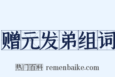 赠元发弟组词是什么意思的图片